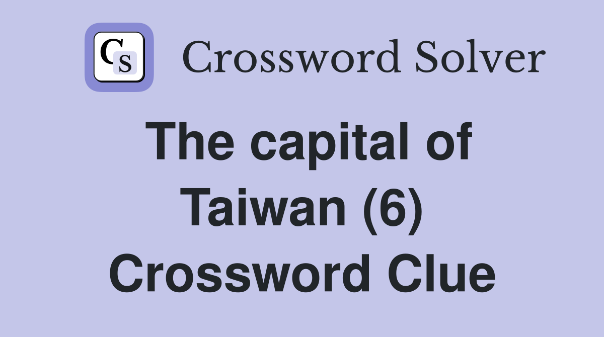 The capital of Taiwan (6) Crossword Clue Answers Crossword Solver